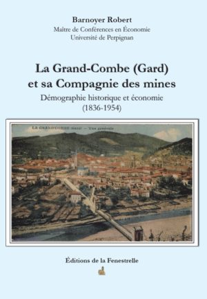 La Grand-Combe (Gard) et sa Compagnie des mines. Démographie historique et économie (1836-1954) - Editions de la Fenestrelle