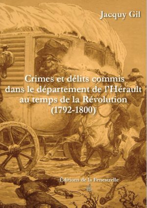 Crimes et délits commis dans le département de l’Hérault au temps de la Révolution (1792-1800) - Editions de la Fenestrelle