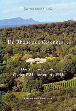 Du Rhône aux Cévennes… Dans la tourmente, février 1934 - novembre 1944 - Editions de la Fenestrelle