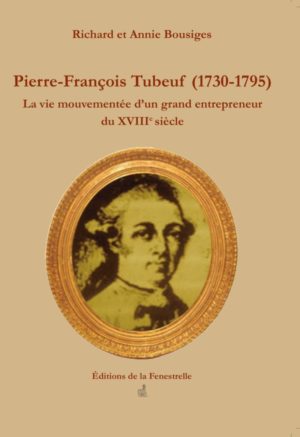 Pierre-François Tubeuf (1730-1795) La vie mouvementée d’un grand entrepreneur du XVIIIe siècle - Editions de la Fenestrelle