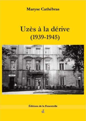 Uzès à la dérive (1939-1945) - Editions de la Fenestrelle