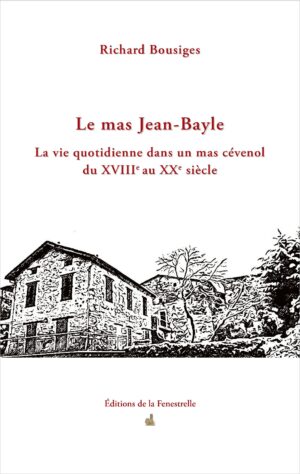 Le mas Jean-Bayle. La vie quotidienne dans un mas cévenol du XVIIIe au XXe siècle